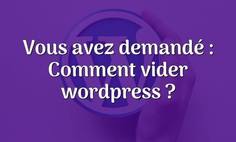 Vous avez demandé : Comment vider wordpress ?