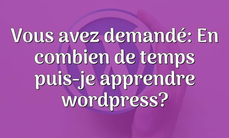 Vous avez demandé: En combien de temps puis-je apprendre wordpress?