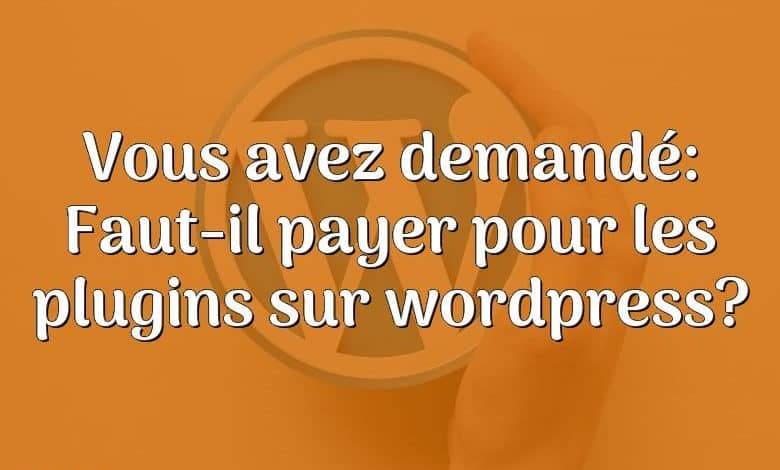 Vous avez demandé: Faut-il payer pour les plugins sur wordpress?