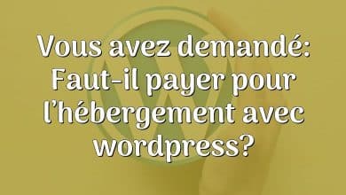 Vous avez demandé: Faut-il payer pour l’hébergement avec wordpress?