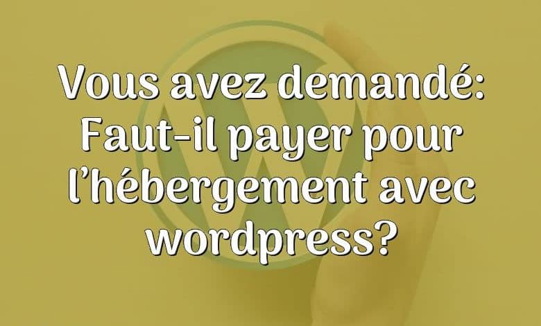 Vous avez demandé: Faut-il payer pour l’hébergement avec wordpress?