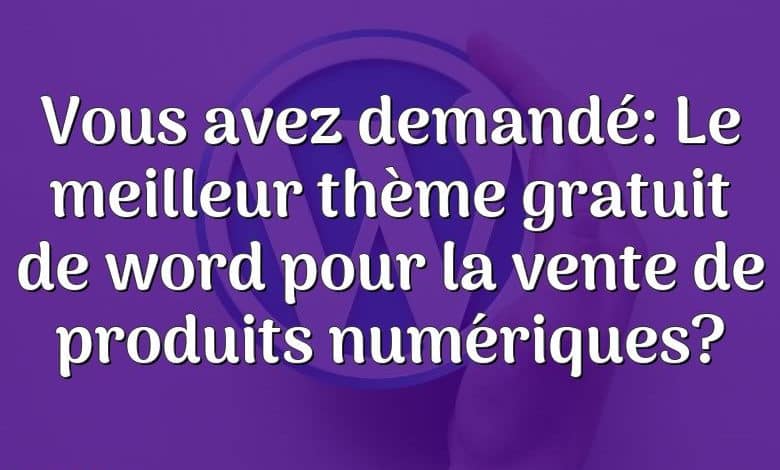 Vous avez demandé: Le meilleur thème gratuit de word pour la vente de produits numériques?