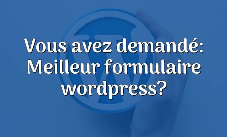 Vous avez demandé: Meilleur formulaire wordpress?