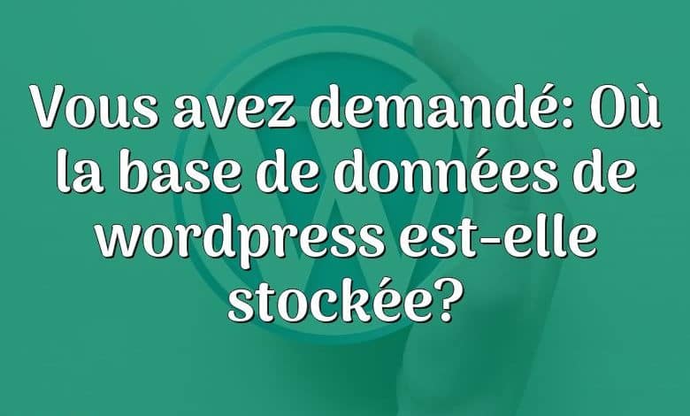 Vous avez demandé: Où la base de données de wordpress est-elle stockée?