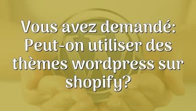 Vous avez demandé: Peut-on utiliser des thèmes wordpress sur shopify?