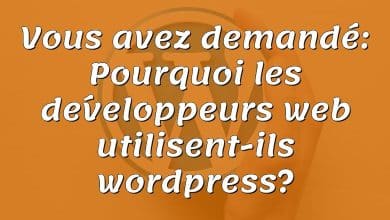 Vous avez demandé: Pourquoi les développeurs web utilisent-ils wordpress?