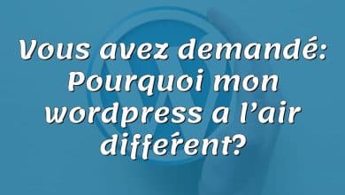 Vous avez demandé: Pourquoi mon wordpress a l’air différent?