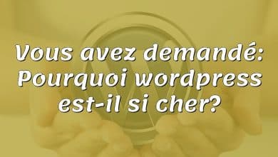 Vous avez demandé: Pourquoi wordpress est-il si cher?