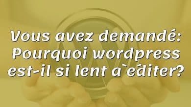 Vous avez demandé: Pourquoi wordpress est-il si lent à éditer?