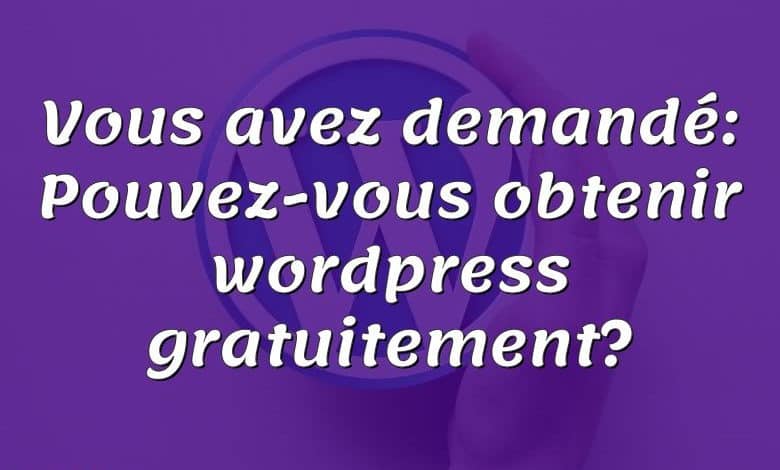 Vous avez demandé: Pouvez-vous obtenir wordpress gratuitement?