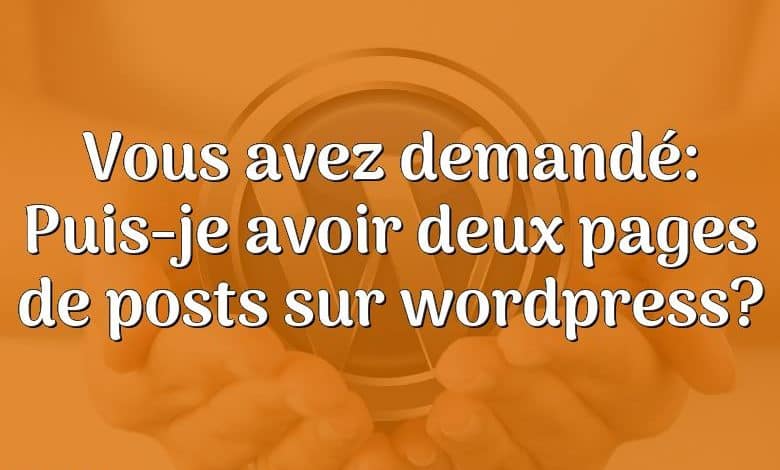 Vous avez demandé: Puis-je avoir deux pages de posts sur wordpress?