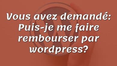 Vous avez demandé: Puis-je me faire rembourser par wordpress?