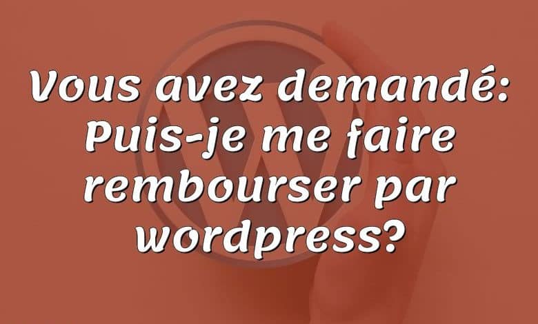 Vous avez demandé: Puis-je me faire rembourser par wordpress?