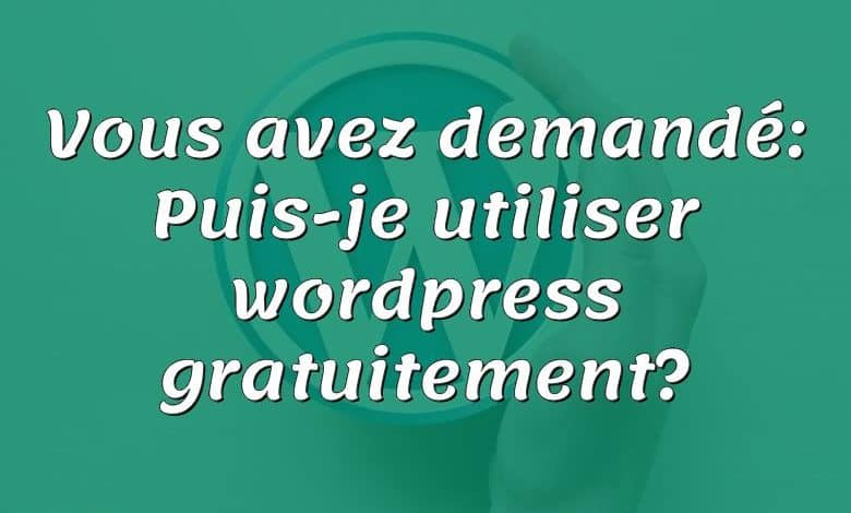 Vous avez demandé: Puis-je utiliser wordpress gratuitement?