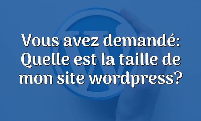 Vous avez demandé: Quelle est la taille de mon site wordpress?