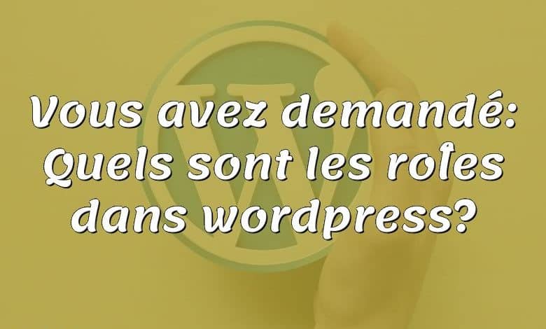 Vous avez demandé: Quels sont les rôles dans wordpress?