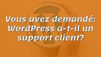 Vous avez demandé: WordPress a-t-il un support client?