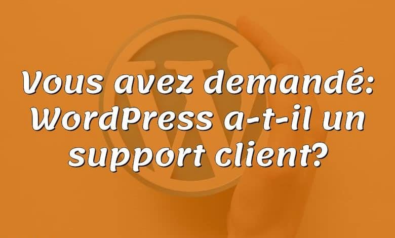 Vous avez demandé: WordPress a-t-il un support client?