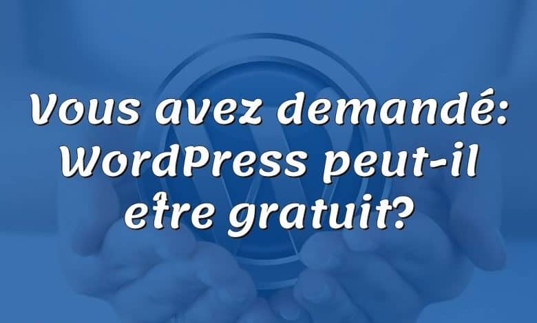 Vous avez demandé: WordPress peut-il être gratuit?