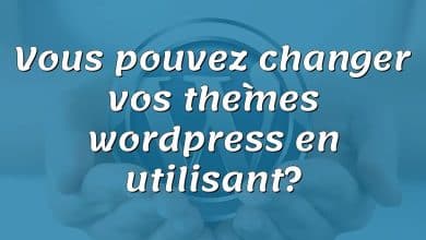 Vous pouvez changer vos thèmes wordpress en utilisant?