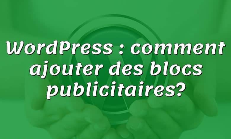 WordPress : comment ajouter des blocs publicitaires?