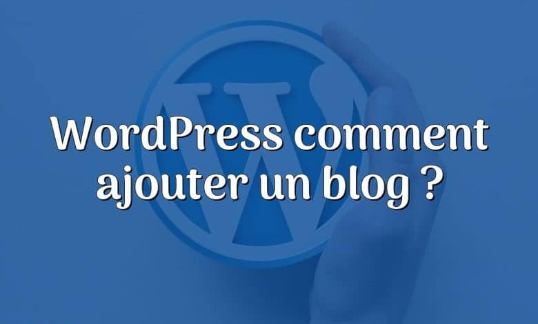 WordPress comment ajouter un blog ?