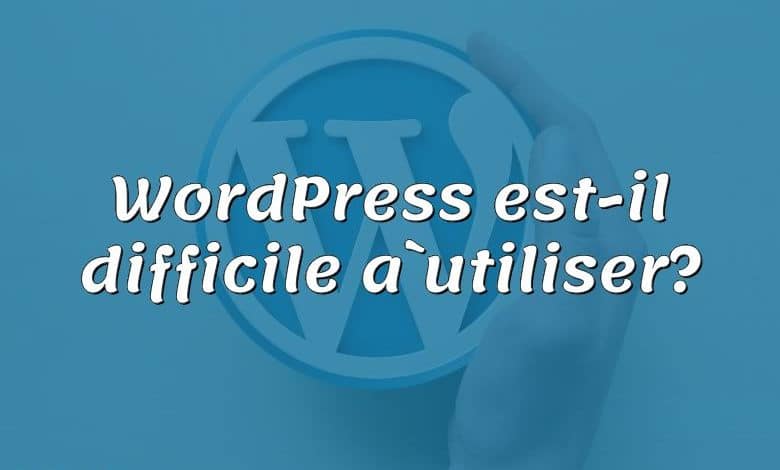 WordPress est-il difficile à utiliser?