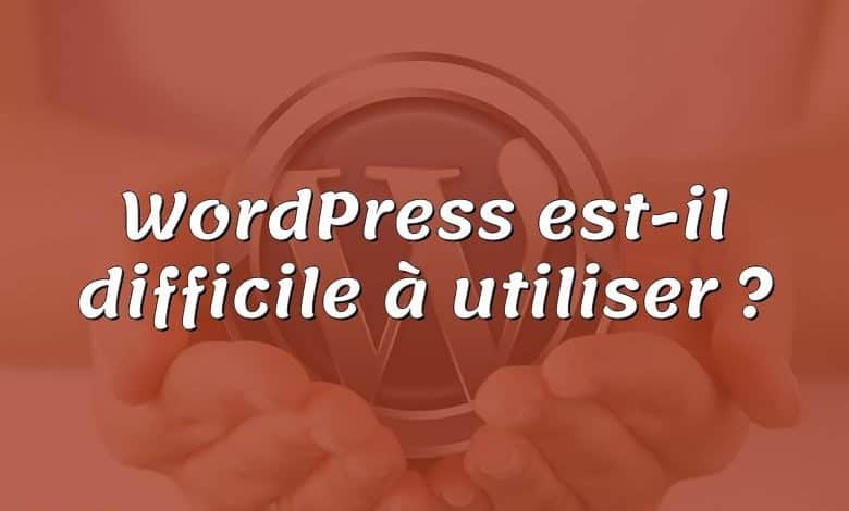 WordPress est-il difficile à utiliser ?