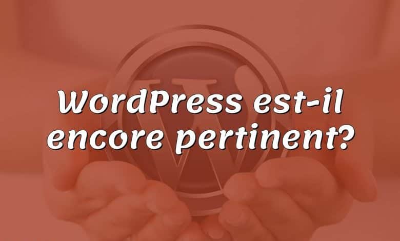 WordPress est-il encore pertinent?