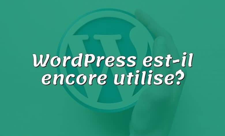 WordPress est-il encore utilisé?