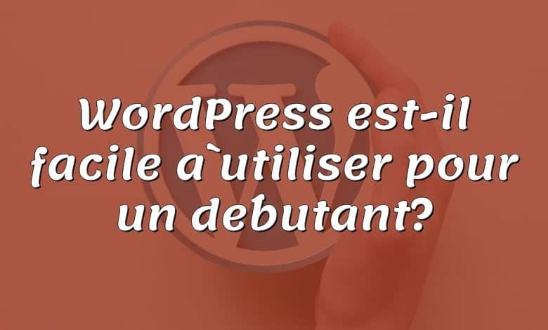 WordPress est-il facile à utiliser pour un débutant?