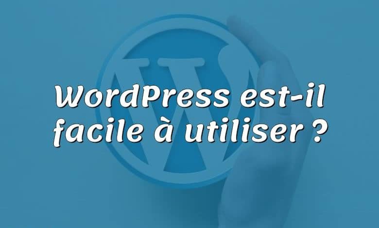 WordPress est-il facile à utiliser ?