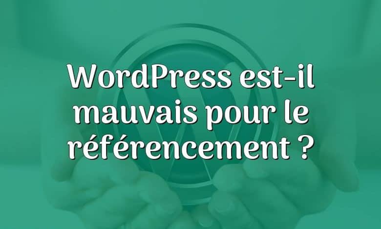 WordPress est-il mauvais pour le référencement ?