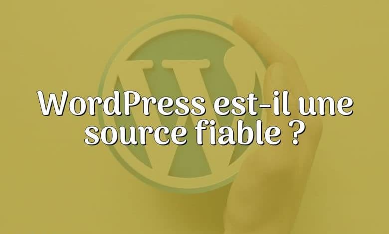 WordPress est-il une source fiable ?