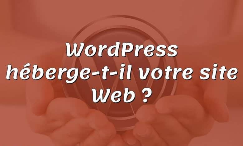 WordPress héberge-t-il votre site Web ?