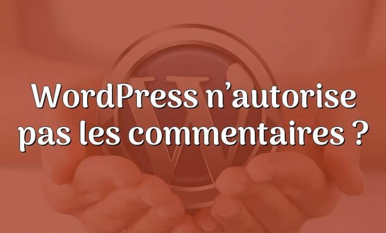 WordPress n’autorise pas les commentaires ?