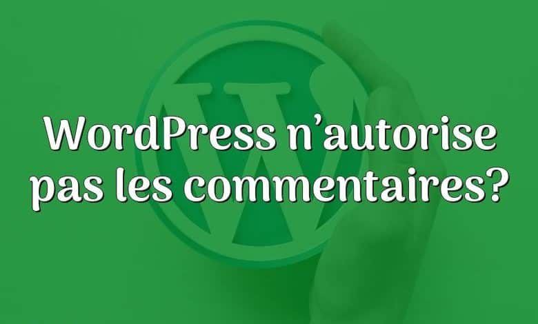 WordPress n’autorise pas les commentaires?