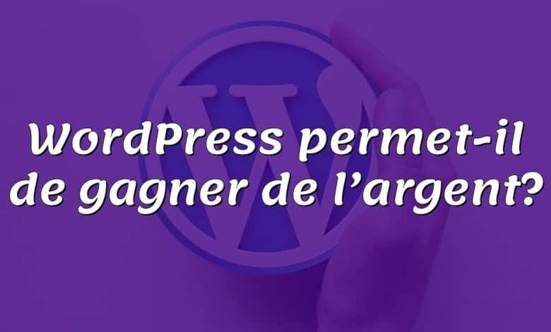 WordPress permet-il de gagner de l’argent?