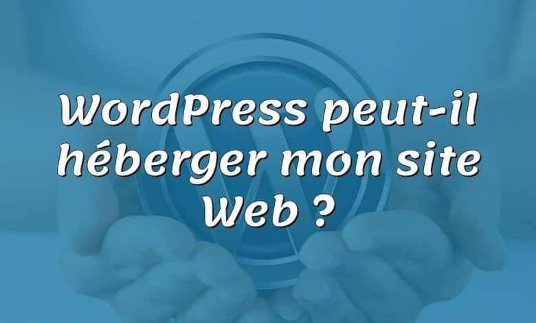 WordPress peut-il héberger mon site Web ?