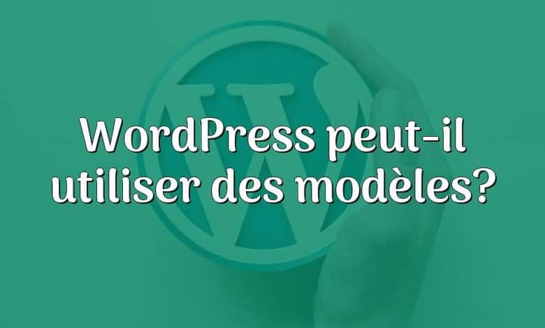 WordPress peut-il utiliser des modèles?