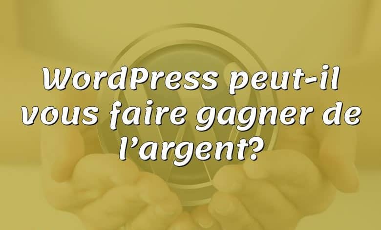 WordPress peut-il vous faire gagner de l’argent?