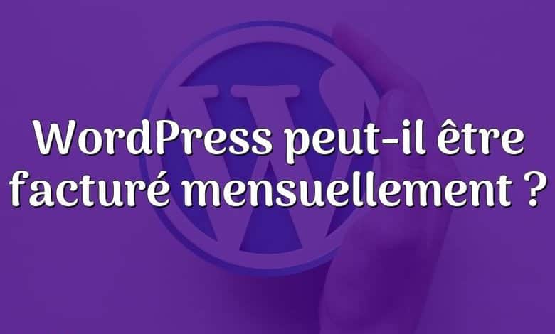 WordPress peut-il être facturé mensuellement ?