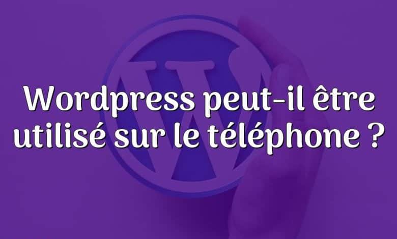 Wordpress peut-il être utilisé sur le téléphone ?