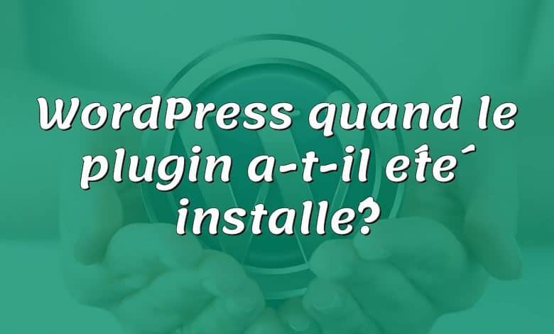 WordPress quand le plugin a-t-il été installé?