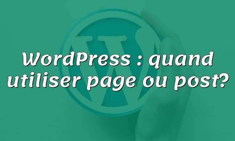 WordPress : quand utiliser page ou post?