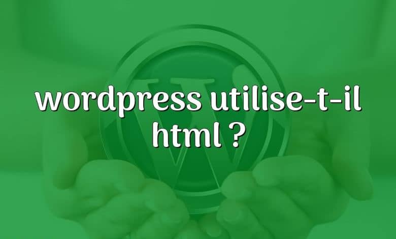 wordpress utilise-t-il html ?