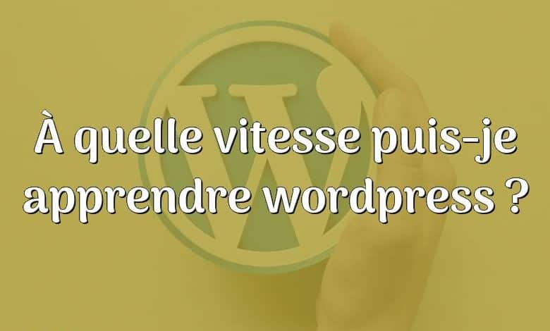 À quelle vitesse puis-je apprendre wordpress ?