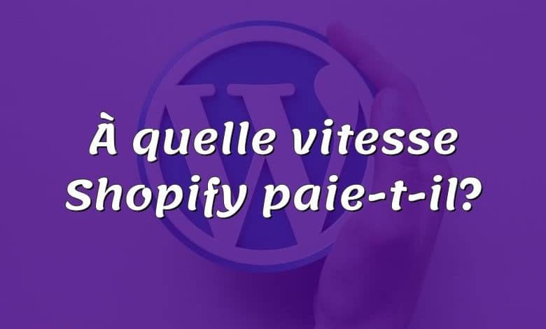 À quelle vitesse Shopify paie-t-il?